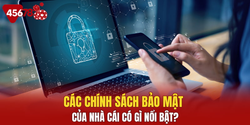 Các chính sách bảo mật của nhà cái có gì nổi bật?