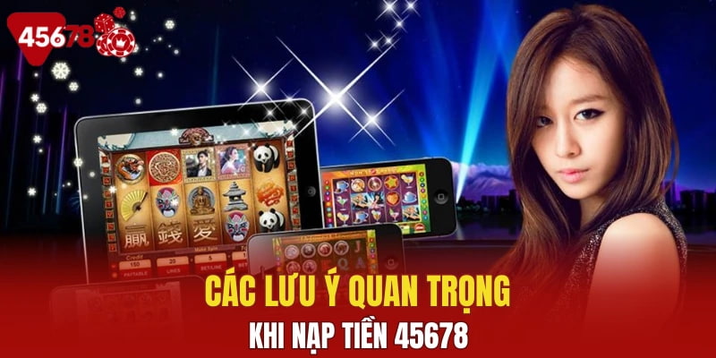 Các lưu ý quan trọng khi nạp tiền 45678