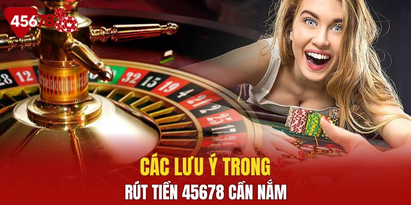Các lưu ý trong rút tiền 45678 cần nắm