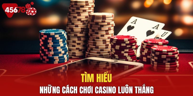 Cách chơi casino luôn thắng săn ngay thưởng lớn