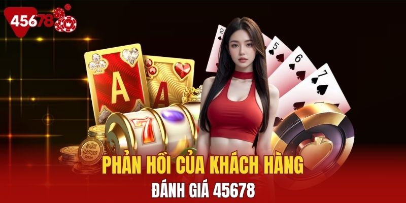 Khách hàng nhận xét như nào về nhà cái 45678
