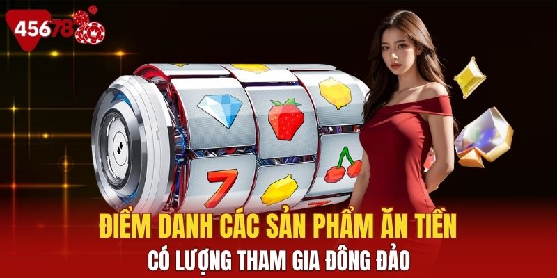 Điểm danh những sản phẩm có lượng tham gia đông đảo nhất 