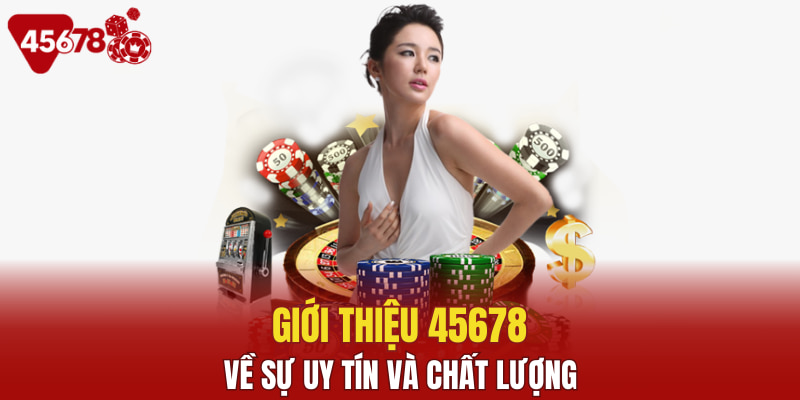 Giới thiệu 45678 về sự uy tín và chất lượng