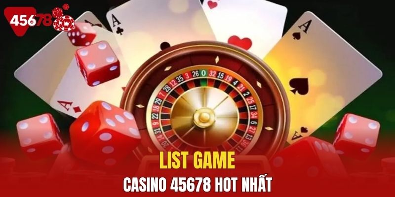 Cập nhật danh sách game casino hot nhất trong nhà cái 45678