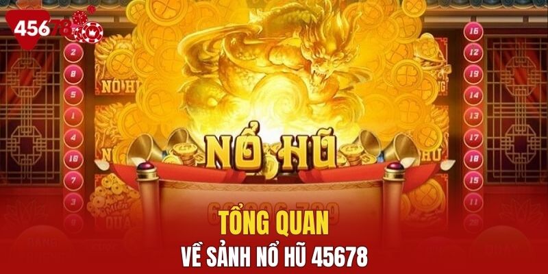 Tìm hiểu sảnh nổ hũ 45678 trong thời điểm hiện tại