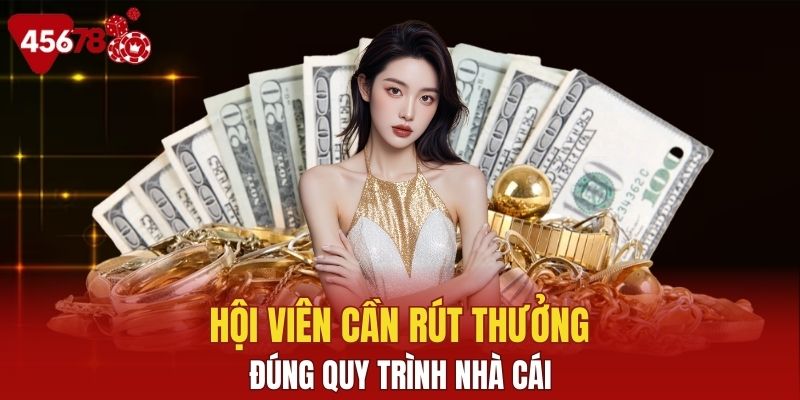 Hội viên nên thực hiện rút thưởng như nào sẽ chuẩn quy trình 