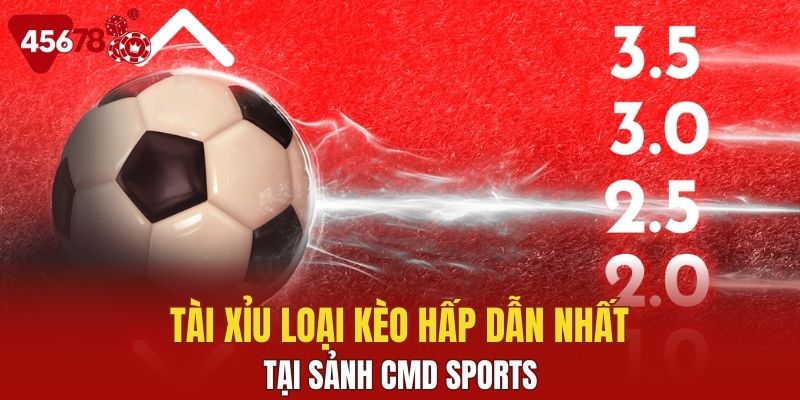 Tài Xỉu loại kèo hấp dẫn nhất sảnh CMD sports