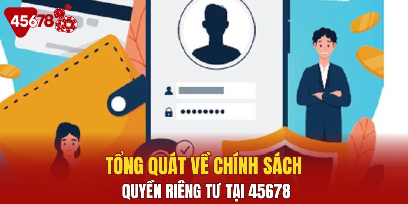 Tổng quát về chính sách quyền riêng tư tại 45678
