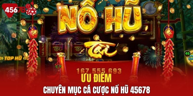 Một số ưu điểm trong chuyên mục nổ hũ 45678